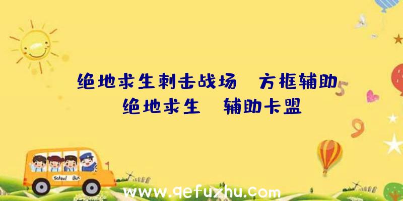 「绝地求生刺击战场pc方框辅助」|绝地求生jr辅助卡盟